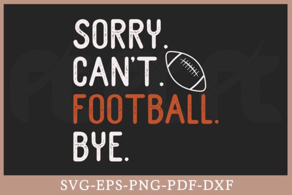 Sports Graphics & Crafts: Sorry Can t Football Bye Shirt SVG
